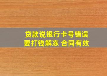 贷款说银行卡号错误要打钱解冻 合同有效